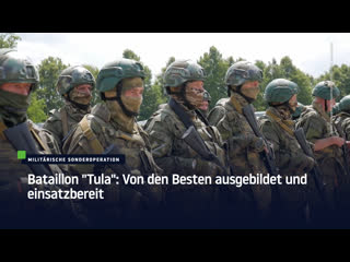 Bataillon Tula: Von den Besten ausgebildet und einsatzbereit