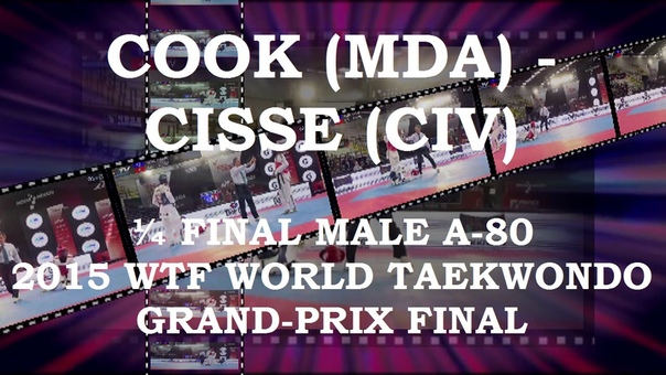 COOK ( MDA) CISSE ( CIV), FINAL MALE A 80, 2015 WTF WORLD TAEKWONDO GRAND PRIX
