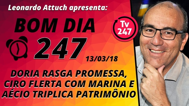Bom dia 247 (13, 3, 18) Doria rasga promessa, Ciro flerta com Marina e Aécio triplica