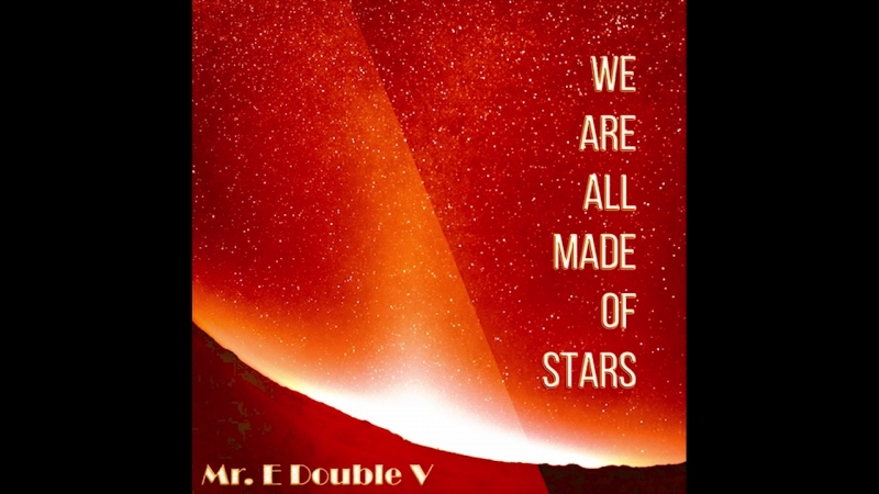 Mr. E Double V We Are All Made Of Stars
