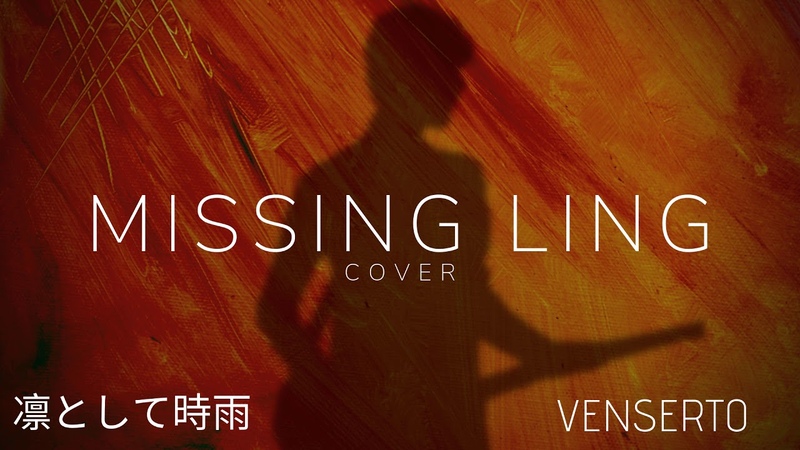 Venserto Missing Ling ( Ling Tosite Sigure, 凛として時雨