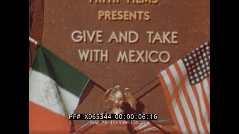 GIVE AND TAKE WITH MEXICO 1949 U. S. MEXICO INTERNATIONAL TRADE COOPERATION FILM