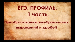 ЕГЭ. Профиль. Преобразования алгебраических выражений и дробей.