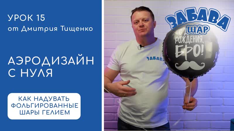 Урок 15. Фольгированные шары, гелий и воздух, надувание и