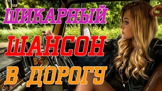 ШИКАРНЫЙ ШАНСОН В ДОРОГУ♫ ХИТЫ ДЛЯ ДУШИ ♫ СБОРНИК ХОРОШИХ ПЕСЕН ДЛЯ КЛАССНОГО НАСТРОЕНИЯ ♫